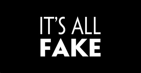what if i told you its are all fake